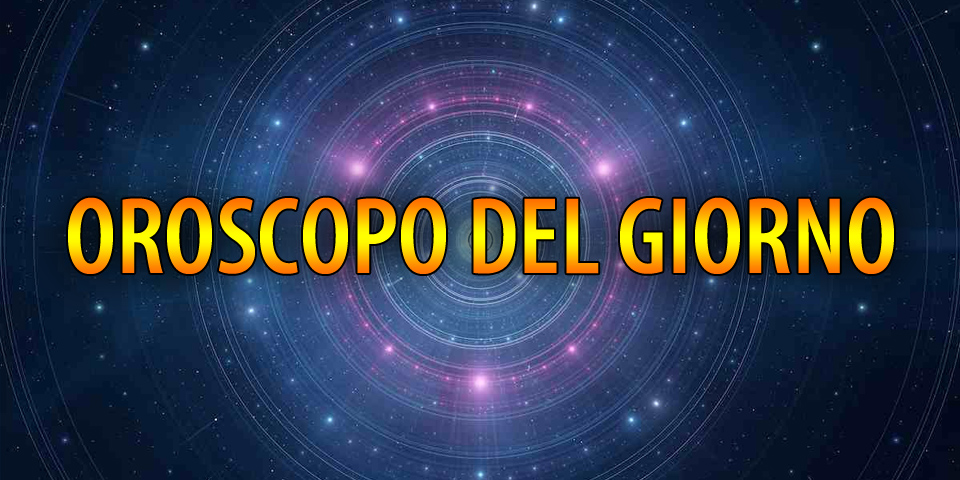 L’Oroscopo del Serenissima Sera di Martedì 26 Maggio